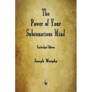 The Power of Your Subconscious Mind -- Joseph Murphy